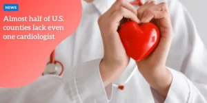 NEW DAYES – Almost half of U.S. counties lack even one cardiologist_11zon