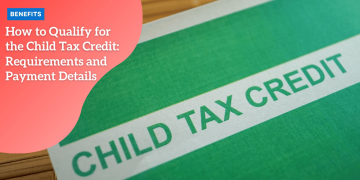 How to Qualify for the Child Tax Credit: Requirements and Payment Details