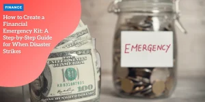 How to Create a Financial Emergency Kit: A Step-by-Step Guide for When Disaster Strikes