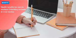 Health benefits for remote workers: Unlocking wellness in your routine BENEFITS (3)
