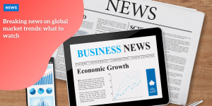 Breaking news on global market trends: what to watch p1 (8)